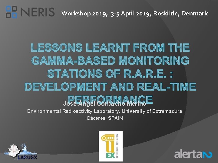 Workshop 2019, 3 -5 April 2019, Roskilde, Denmark José Ángel Corbacho Merino Environmental Radioactivity