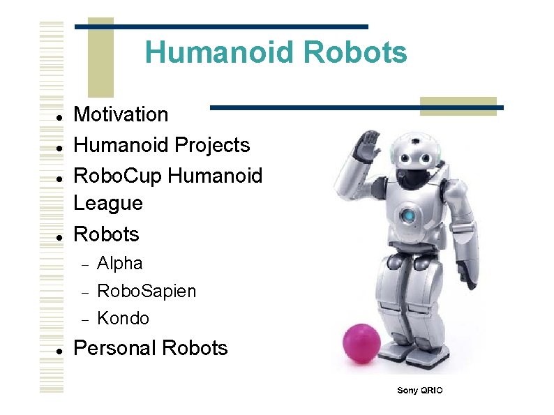 Humanoid Robots Motivation Humanoid Projects Robo. Cup Humanoid League Robots Alpha Robo. Sapien Kondo