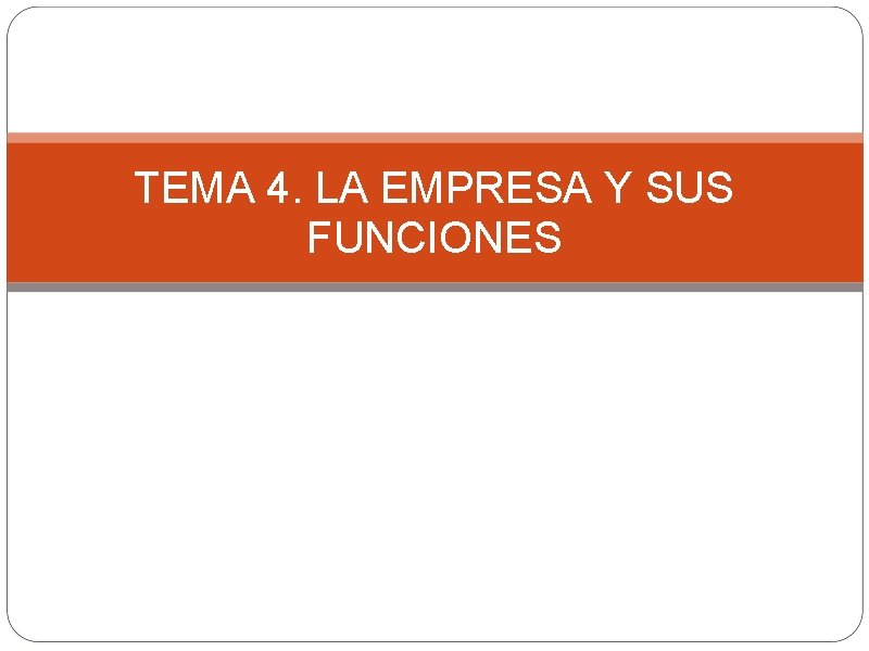 TEMA 4. LA EMPRESA Y SUS FUNCIONES 