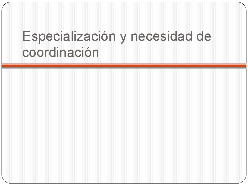 Especialización y necesidad de coordinación 