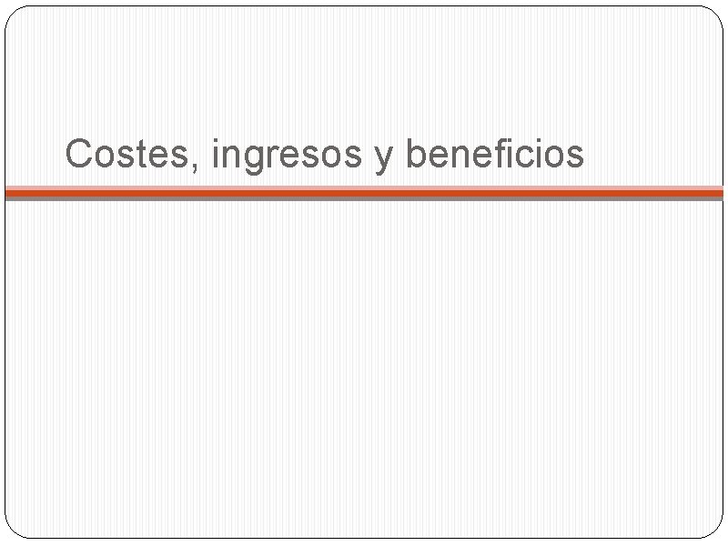 Costes, ingresos y beneficios 