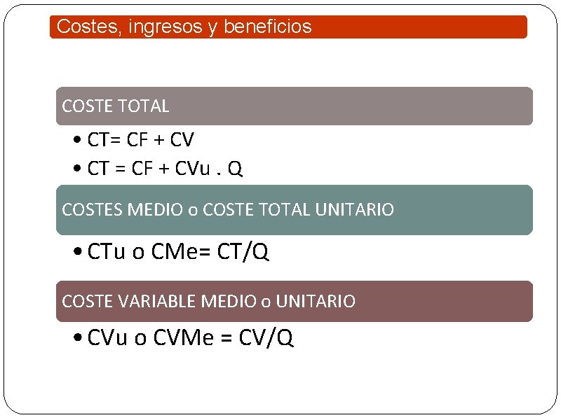 Costes, ingresos y beneficios COSTE TOTAL • CT= CF + CV • CT =