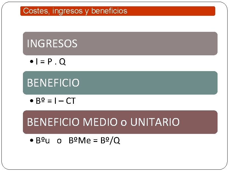 Costes, ingresos y beneficios INGRESOS • I = P. Q BENEFICIO • Bº =