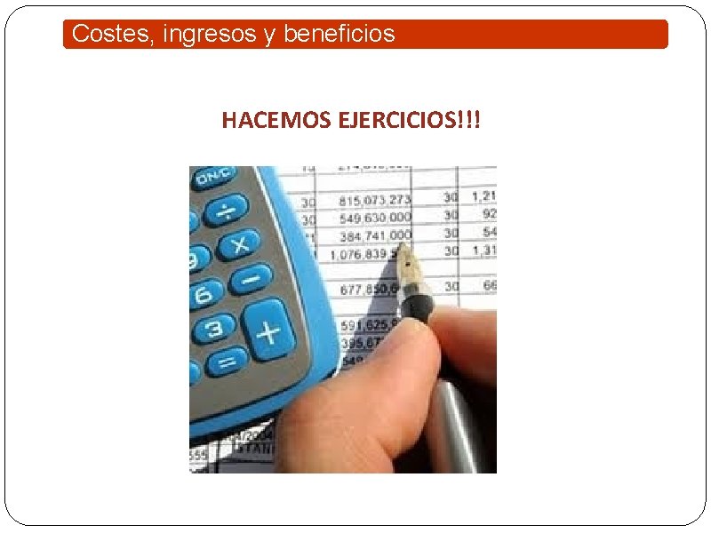 Costes, ingresos y beneficios HACEMOS EJERCICIOS!!! 