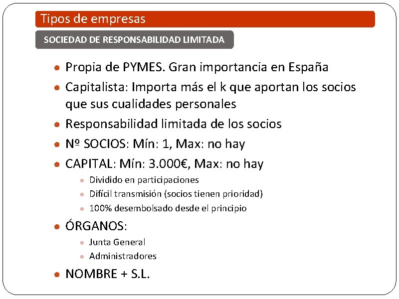 Tipos de empresas SOCIEDAD DE RESPONSABILIDAD LIMITADA ● Propia de PYMES. Gran importancia en