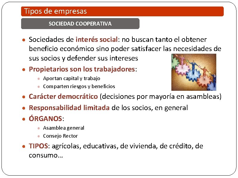 Tipos de empresas SOCIEDAD COOPERATIVA ● Sociedades de interés social: no buscan tanto el