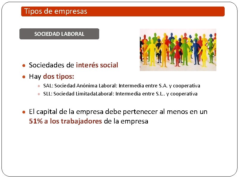 Tipos de empresas SOCIEDAD LABORAL ● Sociedades de interés social ● Hay dos tipos: