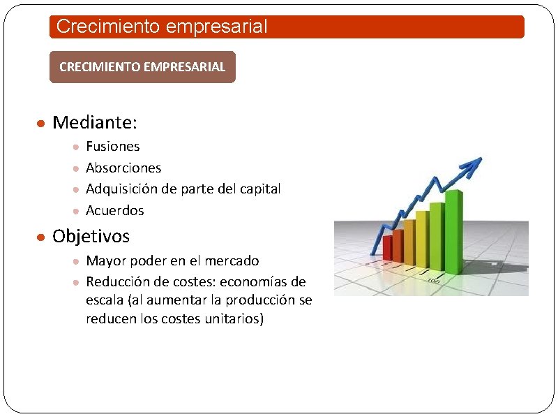 Crecimiento empresarial CRECIMIENTO EMPRESARIAL ● Mediante: ● Fusiones ● Absorciones ● Adquisición de parte