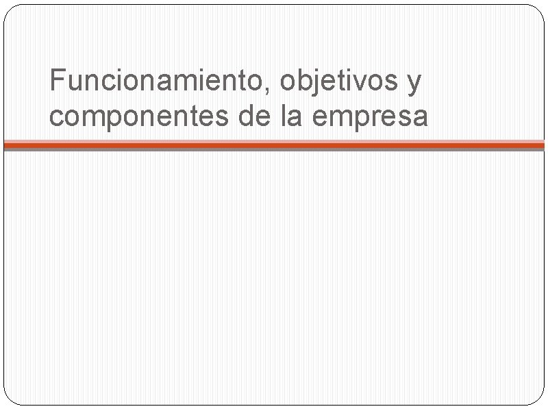 Funcionamiento, objetivos y componentes de la empresa 