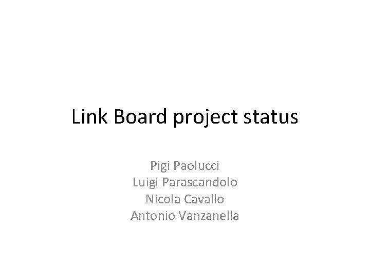 Link Board project status Pigi Paolucci Luigi Parascandolo Nicola Cavallo Antonio Vanzanella 