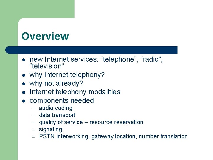 Overview l l l new Internet services: “telephone”, “radio”, “television” why Internet telephony? why