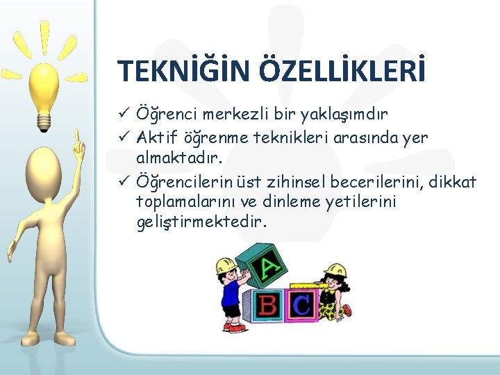 TEKNİĞİN ÖZELLİKLERİ ü Öğrenci merkezli bir yaklaşımdır ü Aktif öğrenme teknikleri arasında yer almaktadır.