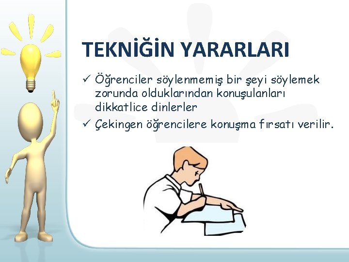 TEKNİĞİN YARARLARI ü Öğrenciler söylenmemiş bir şeyi söylemek zorunda olduklarından konuşulanları dikkatlice dinlerler ü