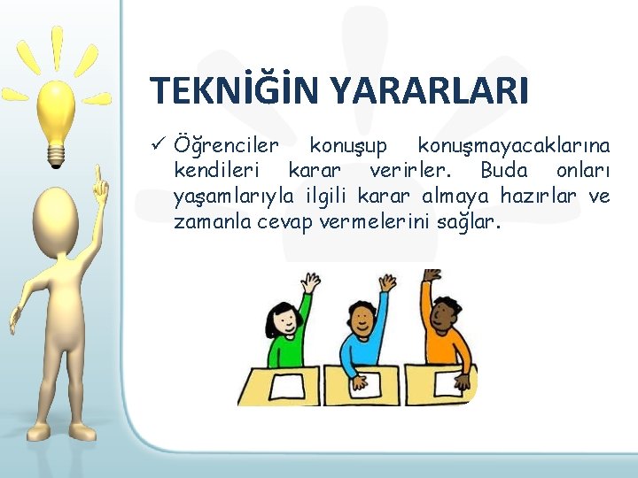 TEKNİĞİN YARARLARI ü Öğrenciler konuşup konuşmayacaklarına kendileri karar verirler. Buda onları yaşamlarıyla ilgili karar