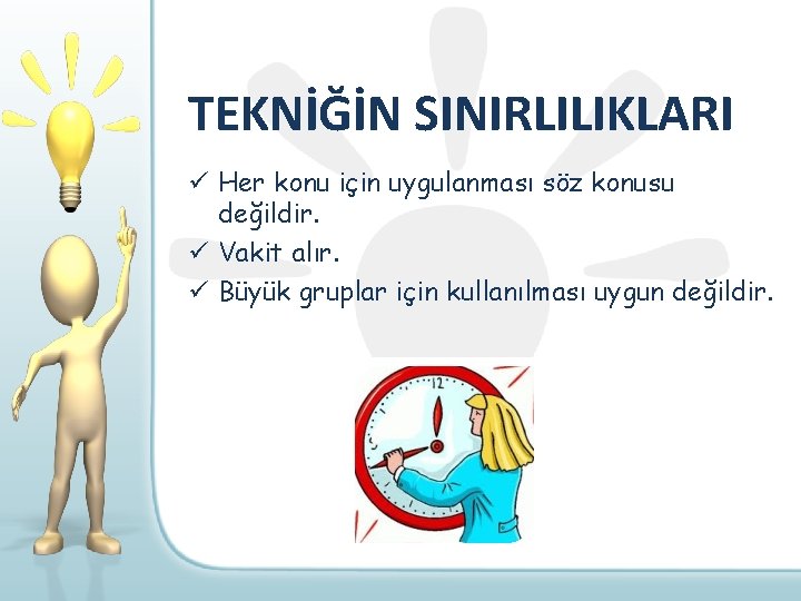 TEKNİĞİN SINIRLILIKLARI ü Her konu için uygulanması söz konusu değildir. ü Vakit alır. ü