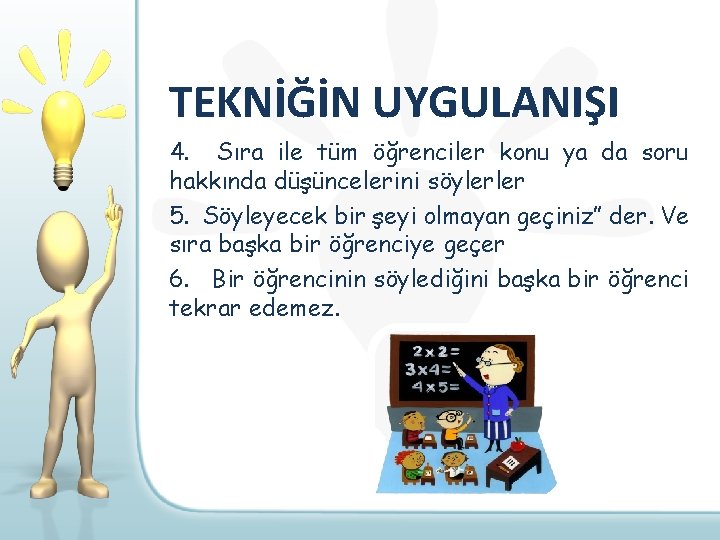 TEKNİĞİN UYGULANIŞI 4. Sıra ile tüm öğrenciler konu ya da soru hakkında düşüncelerini söylerler