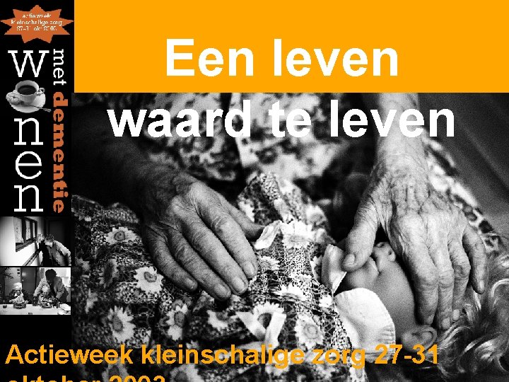 Een leven waard te leven Actieweek kleinschalige zorg 27 -31 