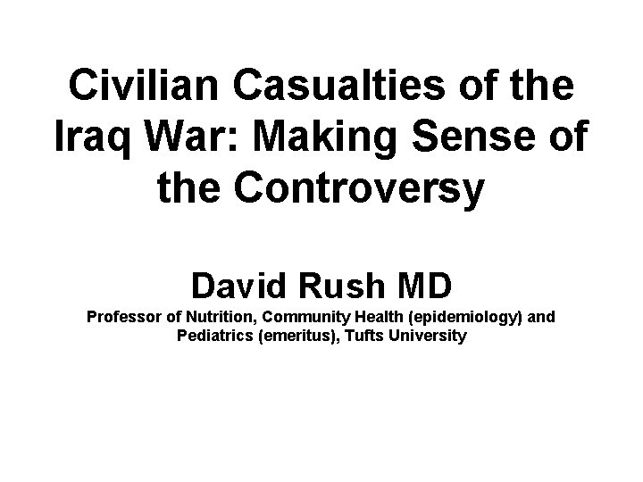 Civilian Casualties of the Iraq War: Making Sense of the Controversy David Rush MD