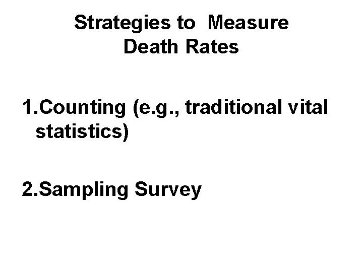 Strategies to Measure Death Rates 1. Counting (e. g. , traditional vital statistics) 2.