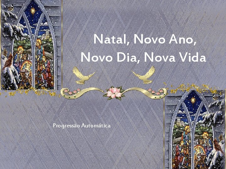 Natal, Novo Ano, Novo Dia, Nova Vida Progressão Automática 