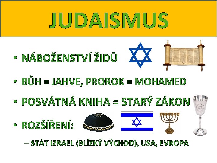 JUDAISMUS • NÁBOŽENSTVÍ ŽIDŮ • BŮH = JAHVE, PROROK = MOHAMED • POSVÁTNÁ KNIHA