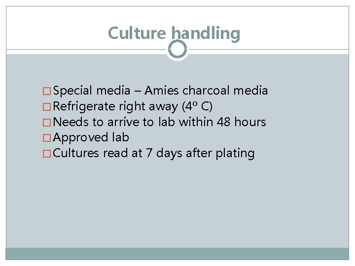 Culture handling � Special media – Amies charcoal media � Refrigerate right away (4º