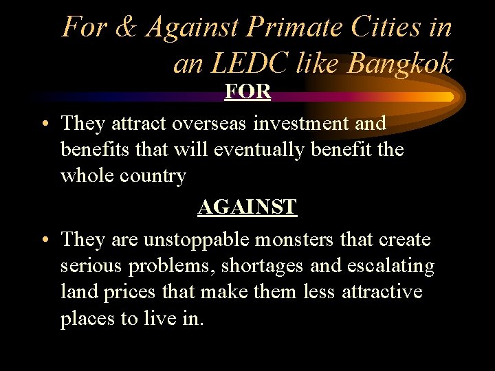 For & Against Primate Cities in an LEDC like Bangkok FOR • They attract