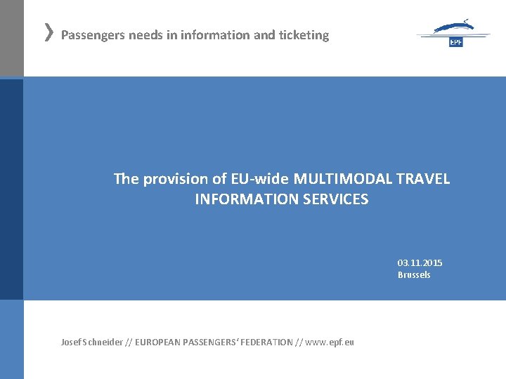 › Passengers needs in information and ticketing The provision of EU-wide MULTIMODAL TRAVEL INFORMATION
