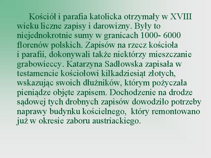 Kościół i parafia katolicka otrzymały w XVIII wieku liczne zapisy i darowizny. Były to