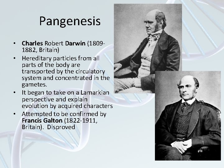 Pangenesis • Charles Robert Darwin (18091882, Britain) • Hereditary particles from all parts of