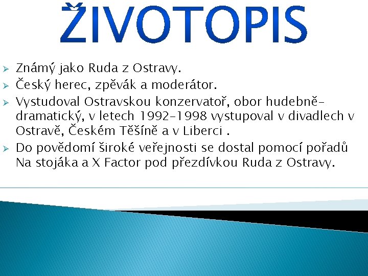 Ø Ø Známý jako Ruda z Ostravy. Český herec, zpěvák a moderátor. Vystudoval Ostravskou