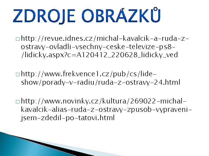 � http: //revue. idnes. cz/michal-kavalcik-a-ruda-z- ostravy-ovladli-vsechny-ceske-televize-ps 8/lidicky. aspx? c=A 120412_220628_lidicky_ved � http: //www. frekvence
