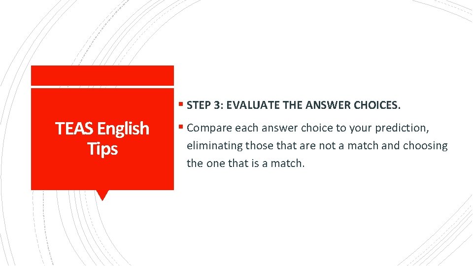 § STEP 3: EVALUATE THE ANSWER CHOICES. TEAS English Tips § Compare each answer