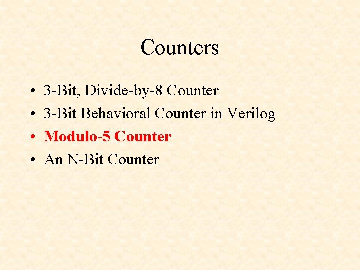 Counters • • 3 -Bit, Divide-by-8 Counter 3 -Bit Behavioral Counter in Verilog Modulo-5