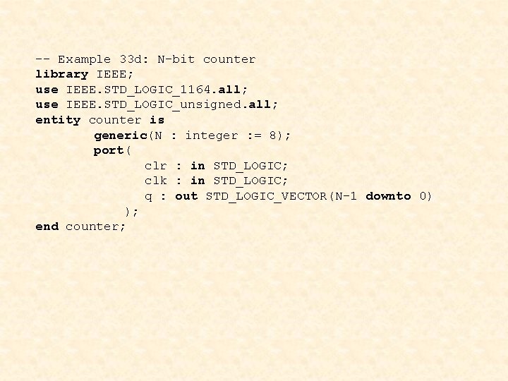 -- Example 33 d: N-bit counter library IEEE; use IEEE. STD_LOGIC_1164. all; use IEEE.