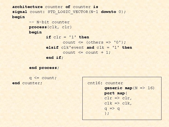 architecture counter of counter is signal count: STD_LOGIC_VECTOR(N-1 downto 0); begin -- N-bit counter
