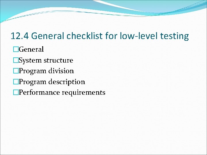 12. 4 General checklist for low-level testing �General �System structure �Program division �Program description