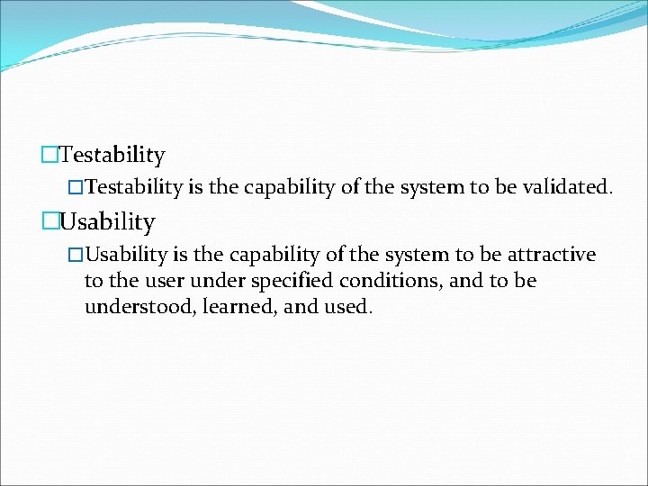 �Testability is the capability of the system to be validated. �Usability is the capability