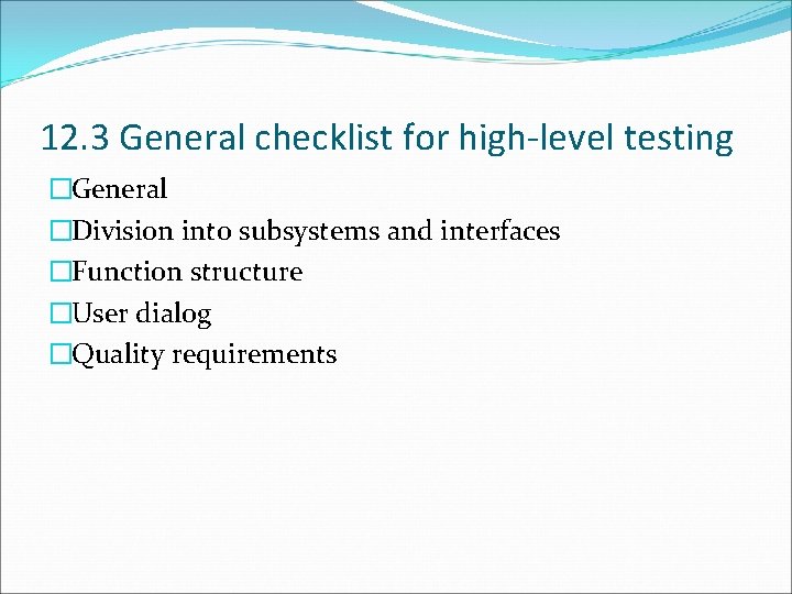 12. 3 General checklist for high-level testing �General �Division into subsystems and interfaces �Function