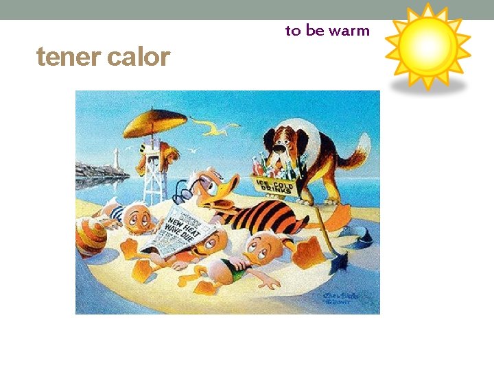 tener calor to be warm 