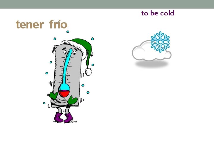 tener frío to be cold 