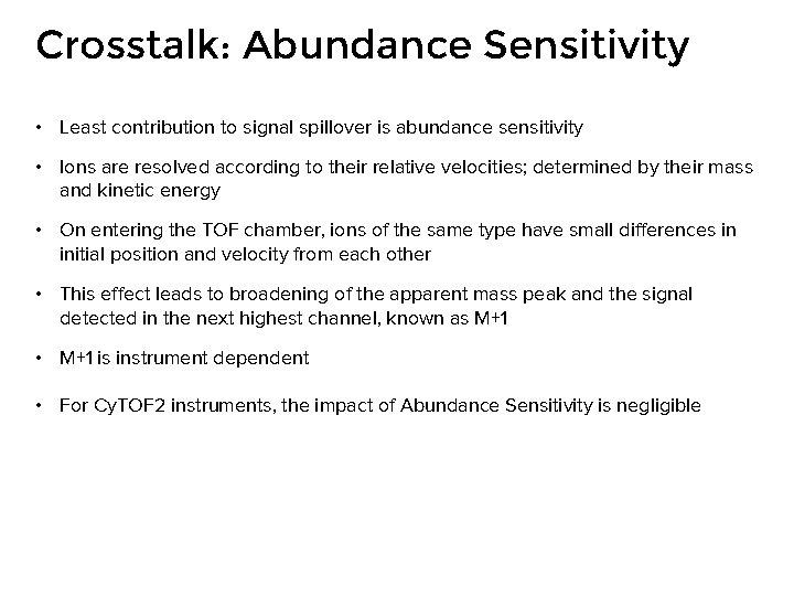 Crosstalk: Abundance Sensitivity • Least contribution to signal spillover is abundance sensitivity • Ions