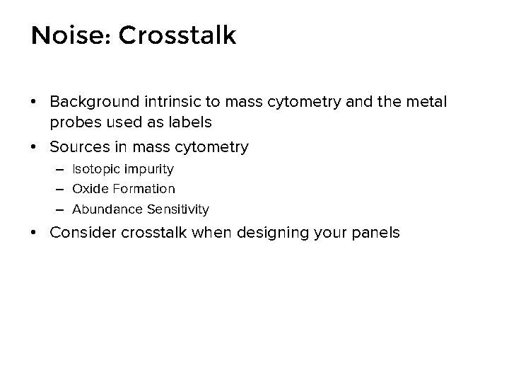 Noise: Crosstalk • Background intrinsic to mass cytometry and the metal probes used as