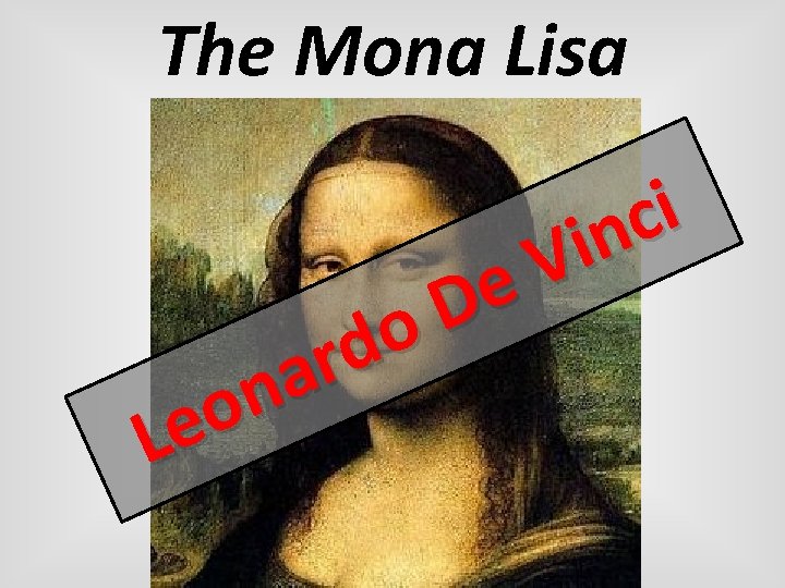 The Mona Lisa i c n i V e D o d r a