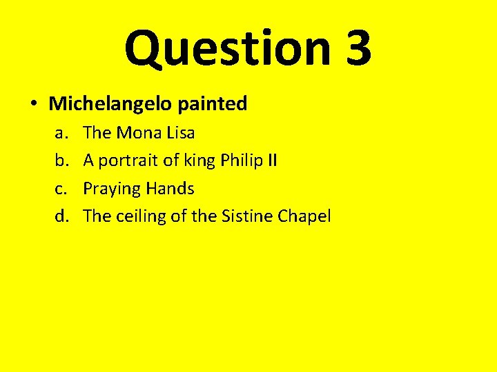 Question 3 • Michelangelo painted a. b. c. d. The Mona Lisa A portrait