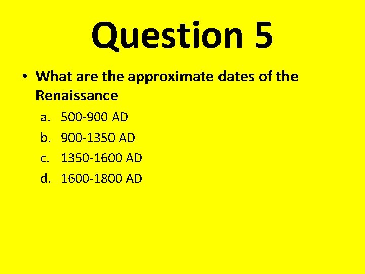 Question 5 • What are the approximate dates of the Renaissance a. b. c.
