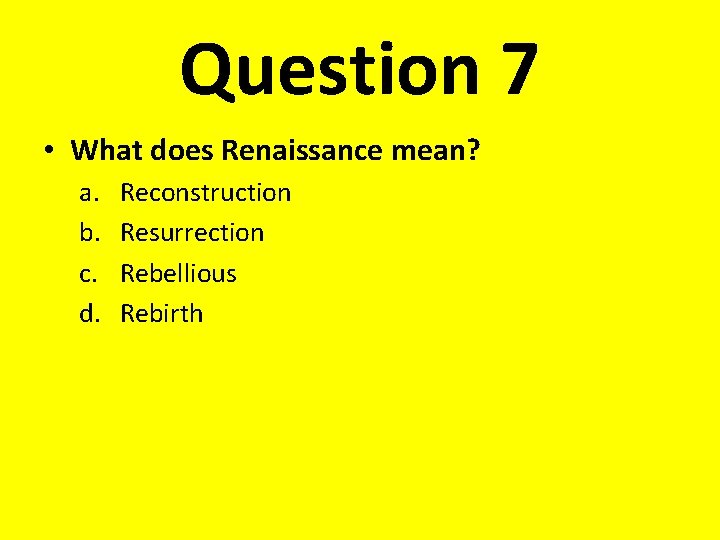 Question 7 • What does Renaissance mean? a. b. c. d. Reconstruction Resurrection Rebellious