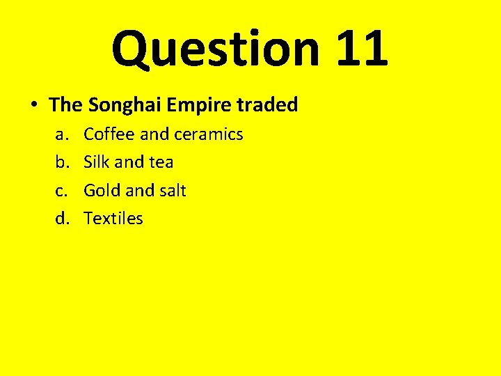 Question 11 • The Songhai Empire traded a. b. c. d. Coffee and ceramics