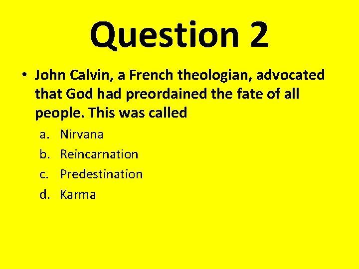 Question 2 • John Calvin, a French theologian, advocated that God had preordained the