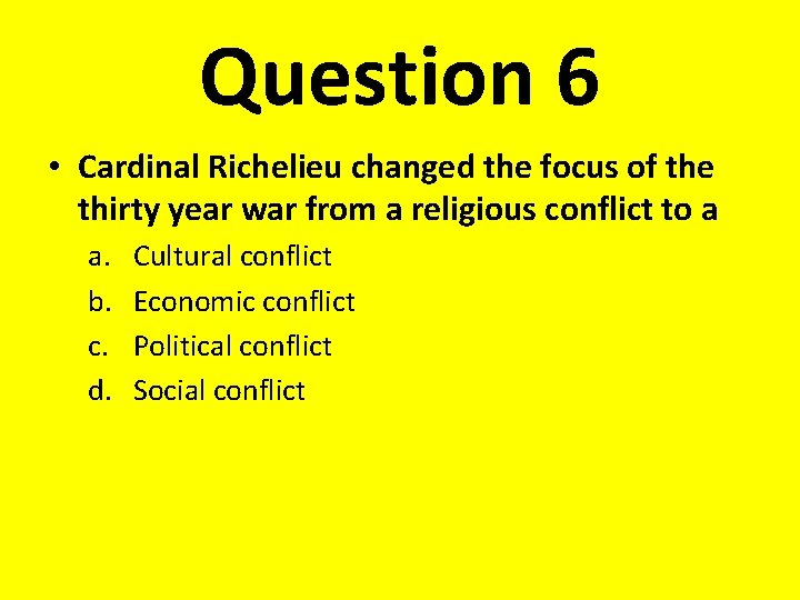 Question 6 • Cardinal Richelieu changed the focus of the thirty year war from